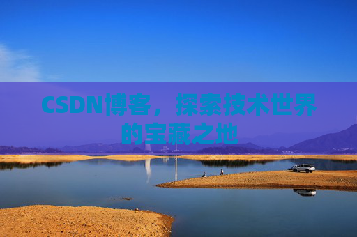 CSDN博客，探索技术世界的宝藏之地