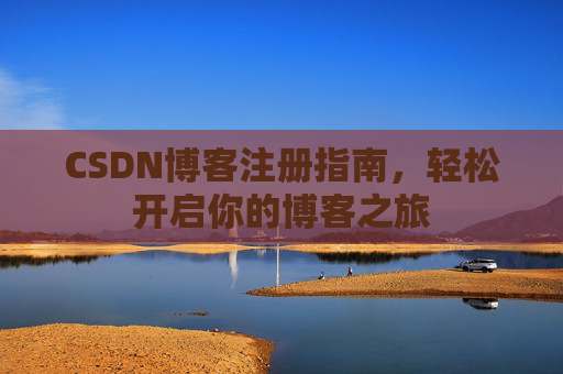CSDN博客注册指南，轻松开启你的博客之旅